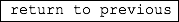 &nbsp;return to previous