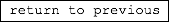 &nbsp;return to previous